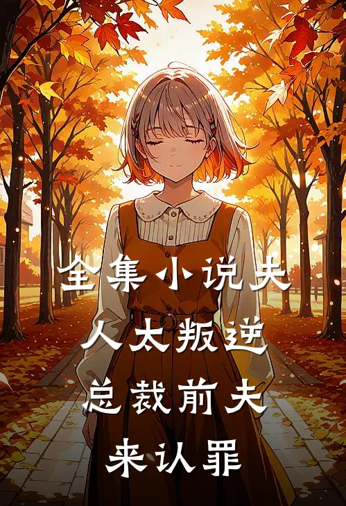全集小说夫人太叛逆，总裁前夫来认罪