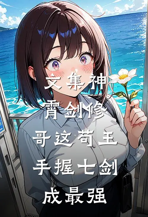 文集神霄剑修：哥这苟王手握七剑成最强