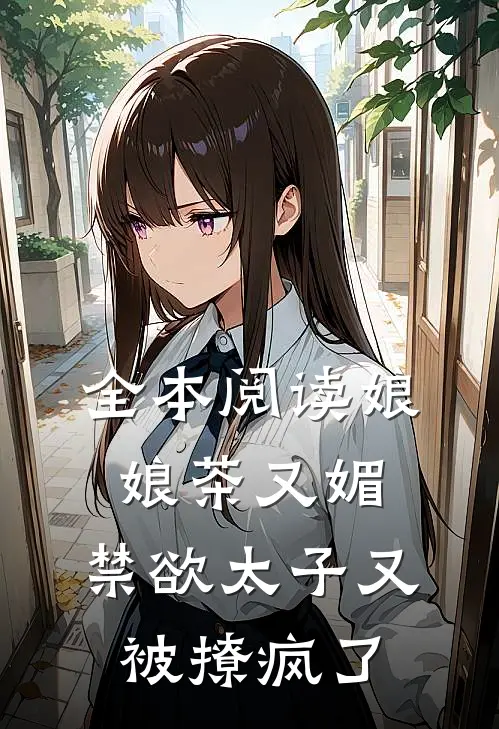 全本阅读娘娘茶又媚，禁欲太子又被撩疯了