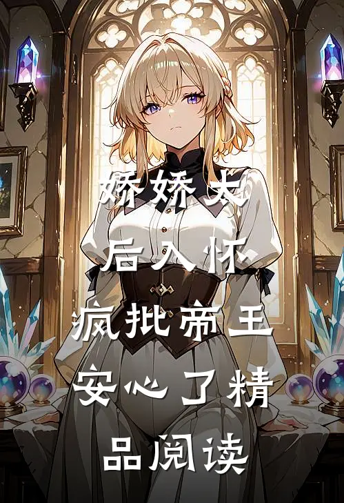 娇娇太后入怀，疯批帝王安心了精品阅读