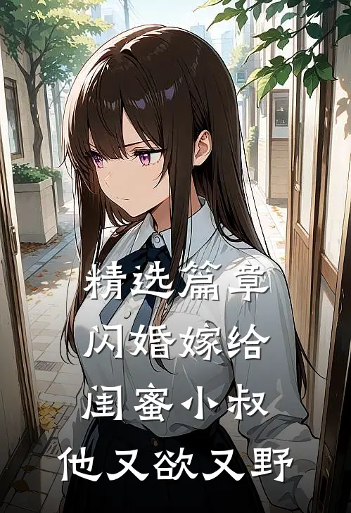 精选篇章闪婚嫁给闺蜜小叔，他又欲又野