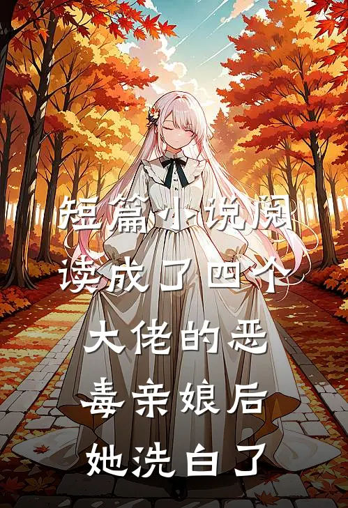 短篇小说阅读成了四个大佬的恶毒亲娘后，她洗白了