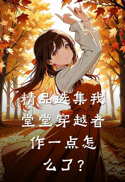 精品选集我堂堂穿越者，作一点怎么了？