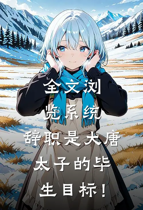 全文浏览系统：辞职是大唐太子的毕生目标！