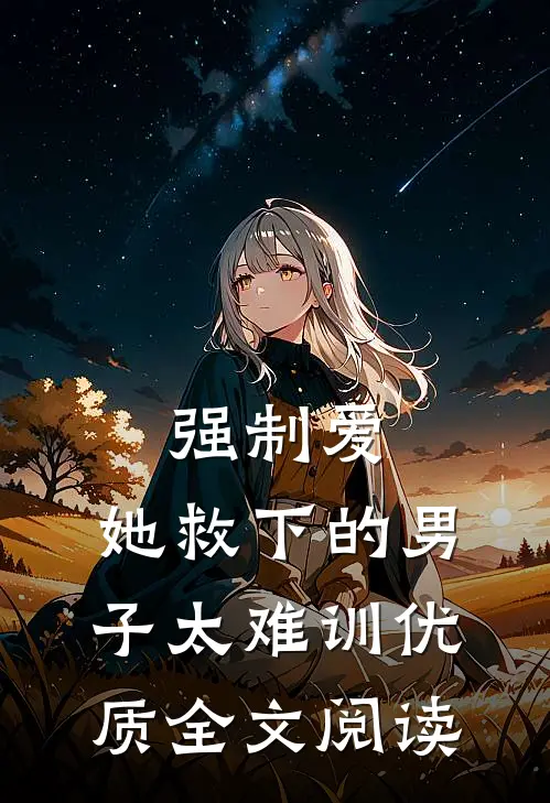 强制爱：她救下的男子太难训优质全文阅读