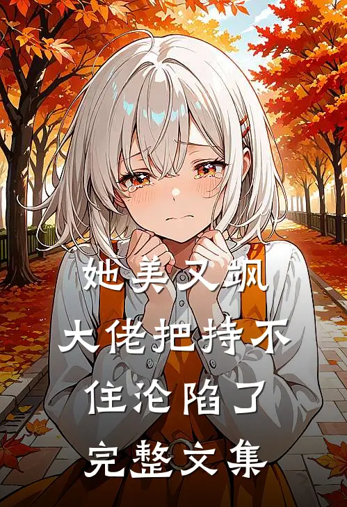 她美又飒，大佬把持不住沦陷了完整文集