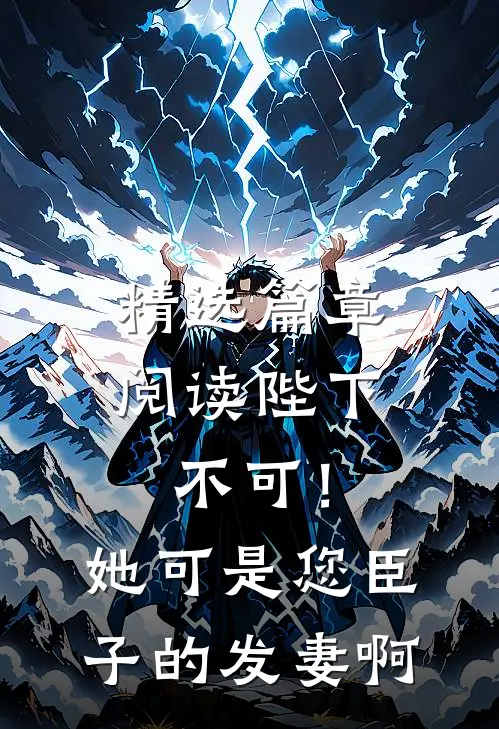 精选篇章阅读陛下不可！她可是您臣子的发妻啊