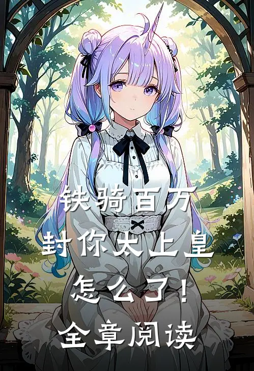 铁骑百万，封你太上皇怎么了！全章阅读