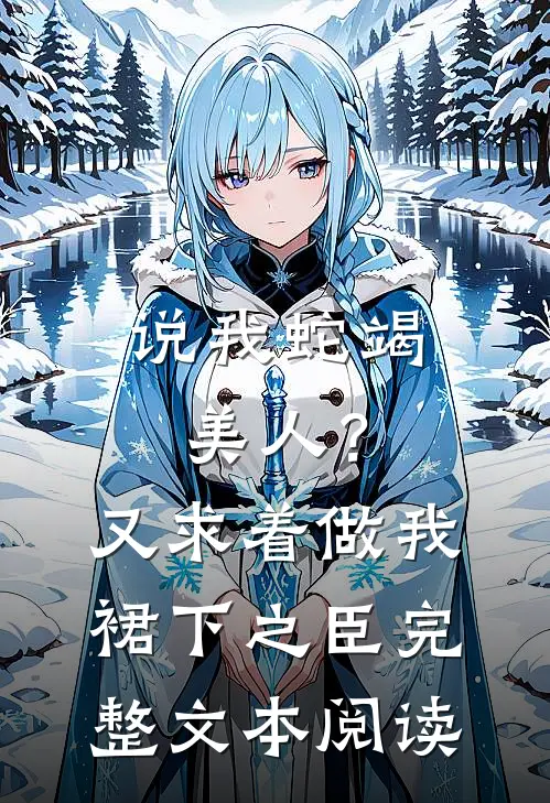 说我蛇竭美人？又求着做我裙下之臣完整文本阅读