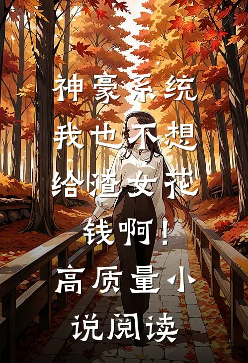 神豪系统：我也不想给渣女花钱啊！高质量小说阅读