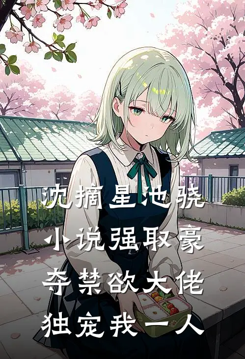 沈摘星池骁小说强取豪夺禁欲大佬独宠我一人