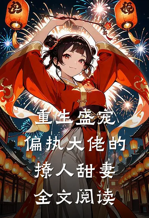 重生盛宠,偏执大佬的撩人甜妻全文阅读