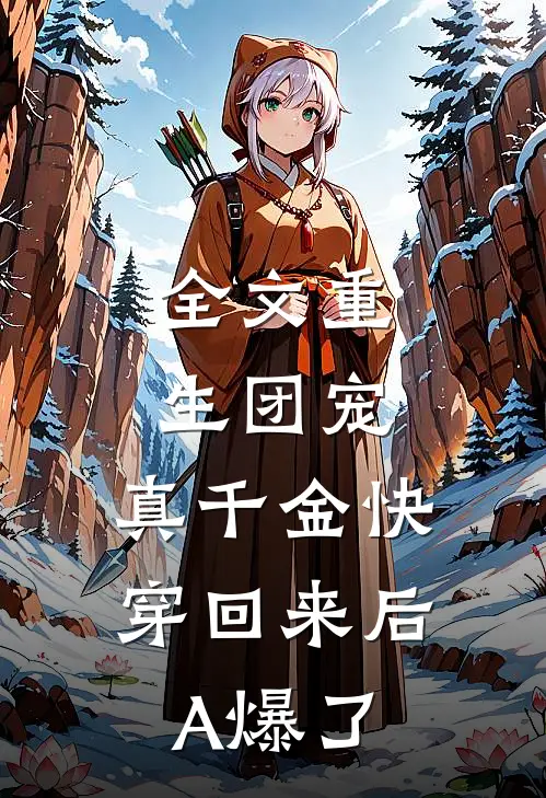 全文重生团宠：真千金快穿回来后A爆了