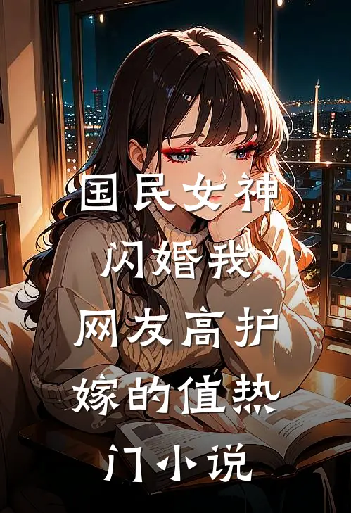 国民女神闪婚我，网友高护嫁的值热门小说