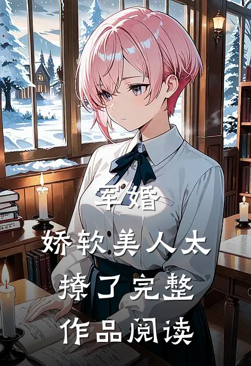 军婚：娇软美人太撩了完整作品阅读