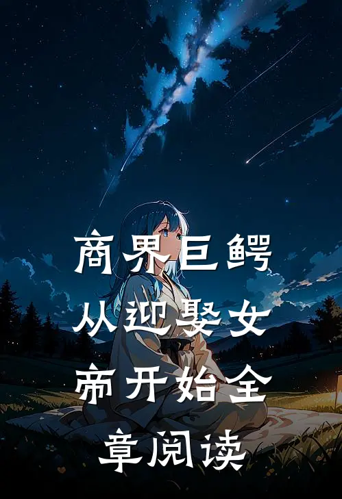 商界巨鳄：从迎娶女帝开始全章阅读