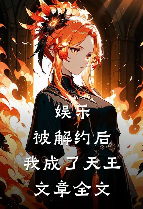 娱乐：被解约后，我成了天王文章全文