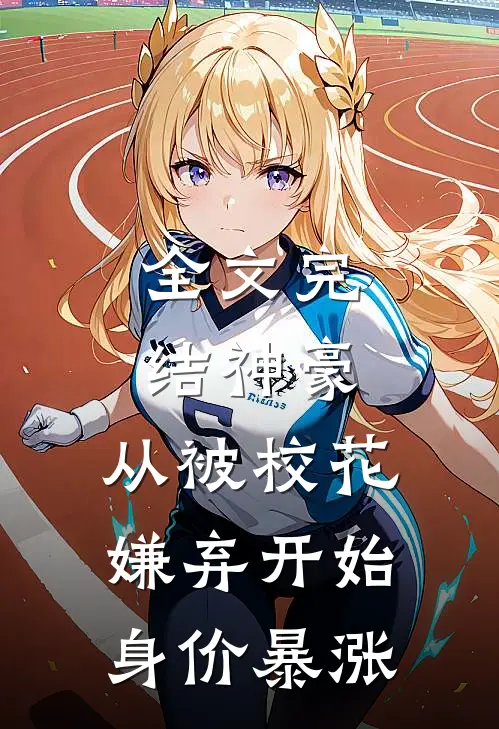全文完结神豪：从被校花嫌弃开始身价暴涨