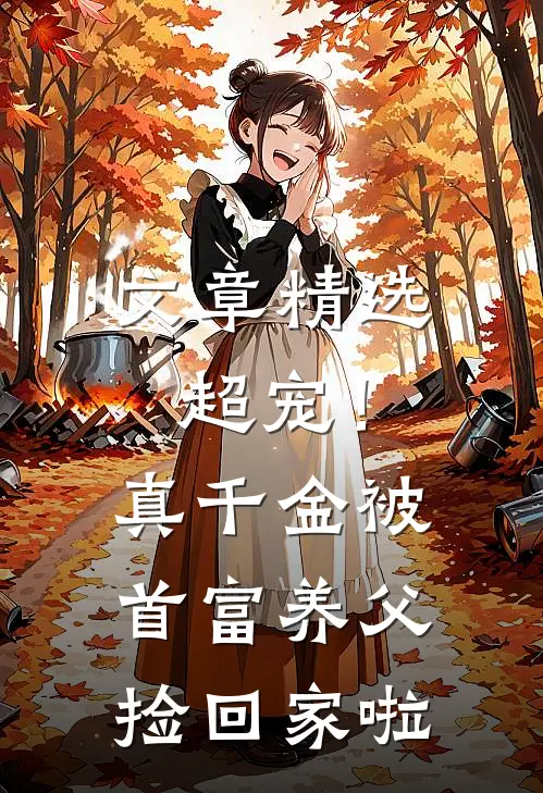 文章精选超宠！真千金被首富养父捡回家啦