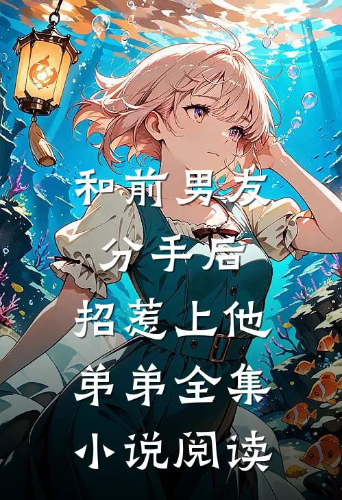 和前男友分手后，招惹上他弟弟全集小说阅读