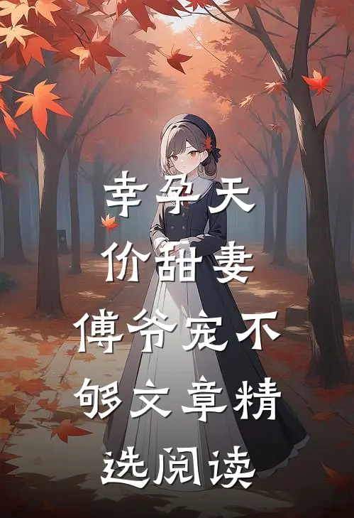 幸孕天价甜妻：傅爷宠不够文章精选阅读
