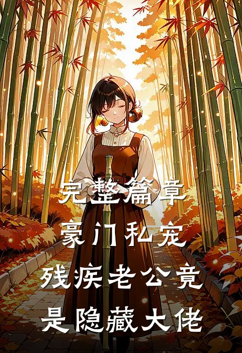 完整篇章豪门私宠：残疾老公竟是隐藏大佬