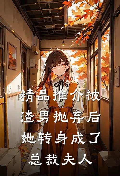 精品推介被渣男抛弃后，她转身成了总裁夫人