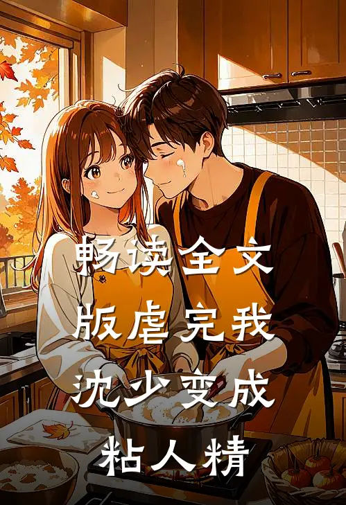 畅读全文版虐完我，沈少变成粘人精