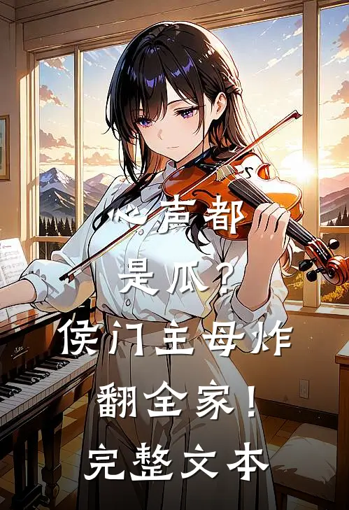 心声都是瓜？侯门主母炸翻全家！完整文本