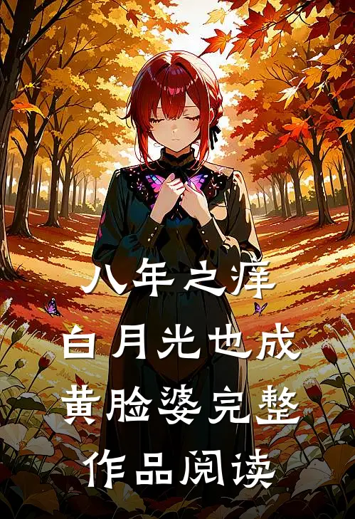 八年之痒，白月光也成黄脸婆完整作品阅读