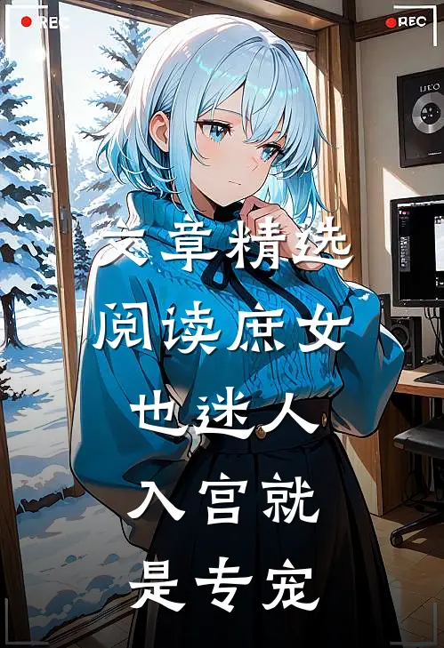 文章精选阅读庶女也迷人，入宫就是专宠