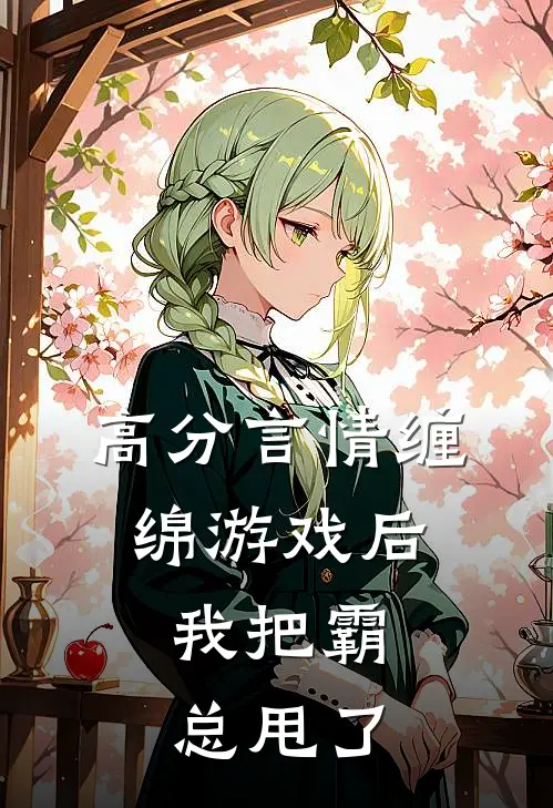 高分言情缠绵游戏后，我把霸总甩了