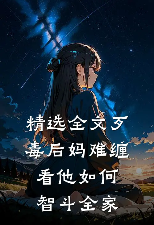 精选全文歹毒后妈难缠，看他如何智斗全家