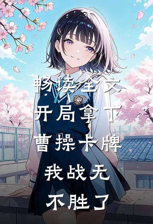 畅读全文开局拿下曹操卡牌，我战无不胜了