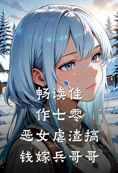 畅读佳作七零：恶女虐渣搞钱嫁兵哥哥