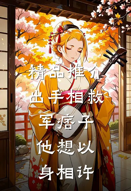 精品推介出手相救军痞子，他想以身相许