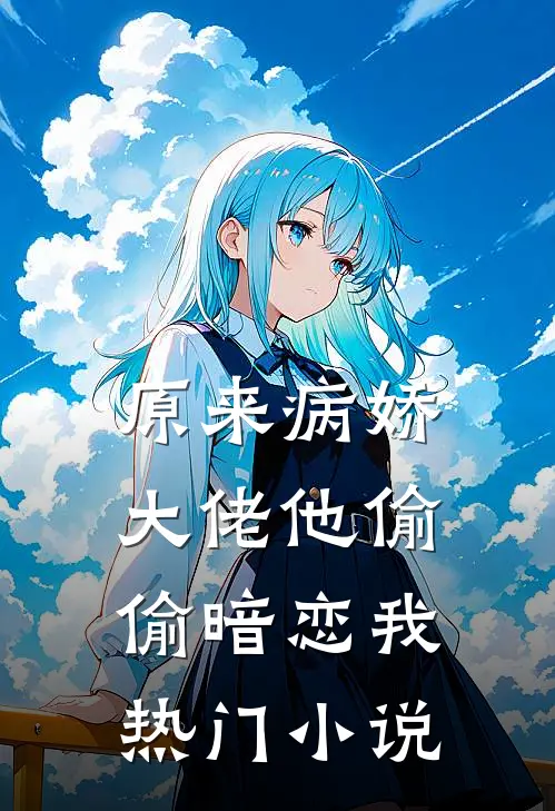 原来病娇大佬他偷偷暗恋我热门小说