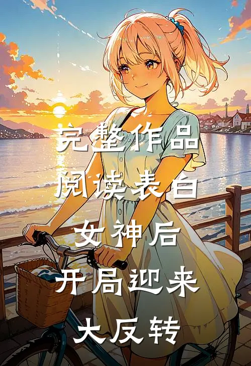 完整作品阅读表白女神后，开局迎来大反转