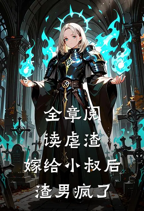 全章阅读虐渣：嫁给小叔后，渣男疯了