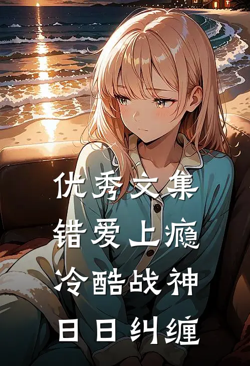 优秀文集错爱上瘾，冷酷战神日日纠缠