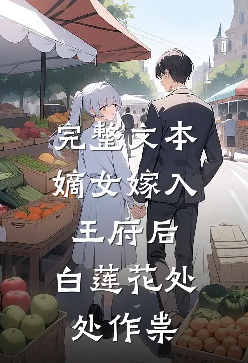 完整文本嫡女嫁入王府后，白莲花处处作祟