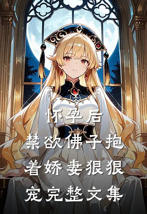 怀孕后，禁欲佛子抱着娇妻狠狠宠完整文集