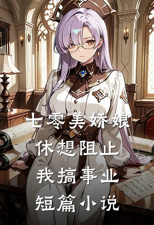 七零美娇娘，休想阻止我搞事业短篇小说