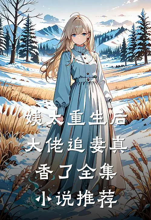 姨太重生后，大佬追妻真香了全集小说推荐