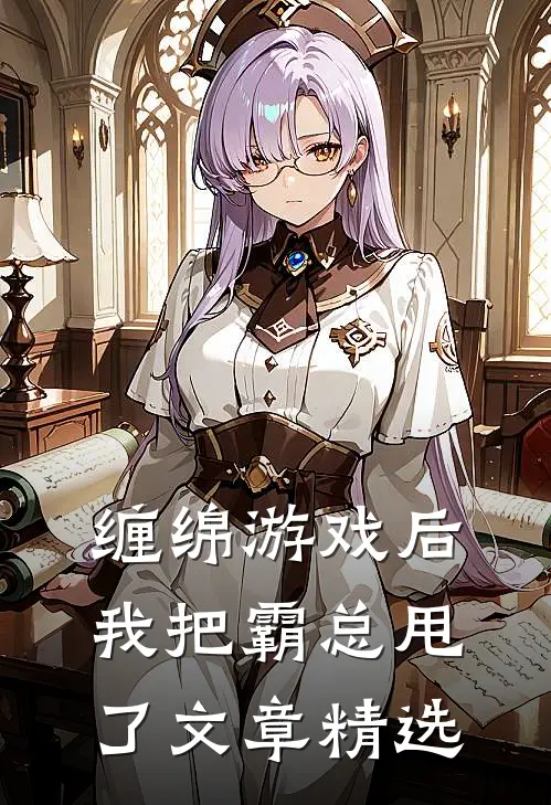 缠绵游戏后，我把霸总甩了文章精选