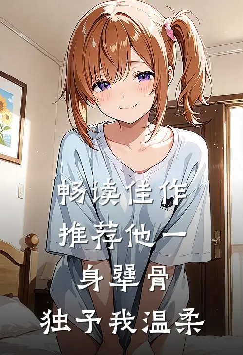 畅读佳作推荐他一身犟骨，独予我温柔