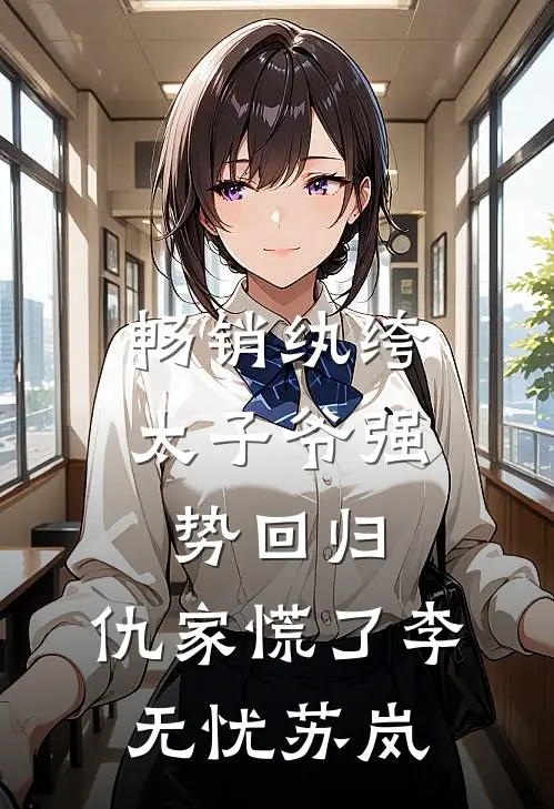 畅销纨绔太子爷强势回归，仇家慌了李无忧苏岚