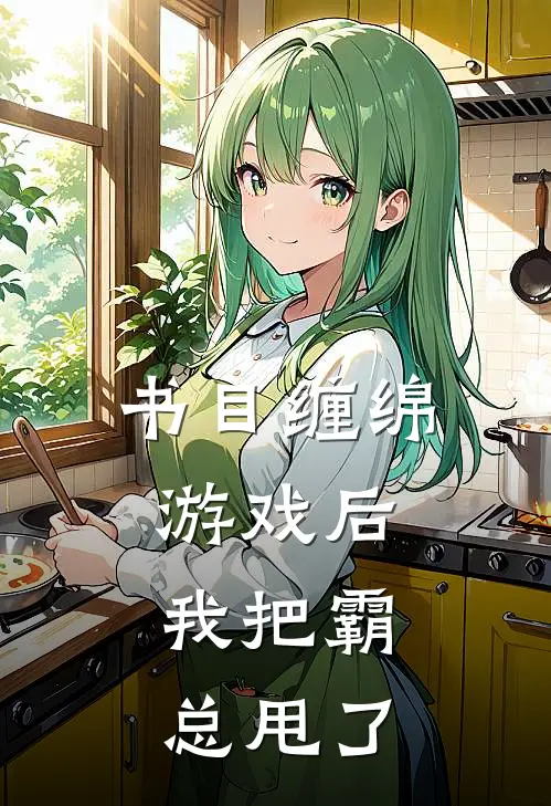 书目缠绵游戏后，我把霸总甩了