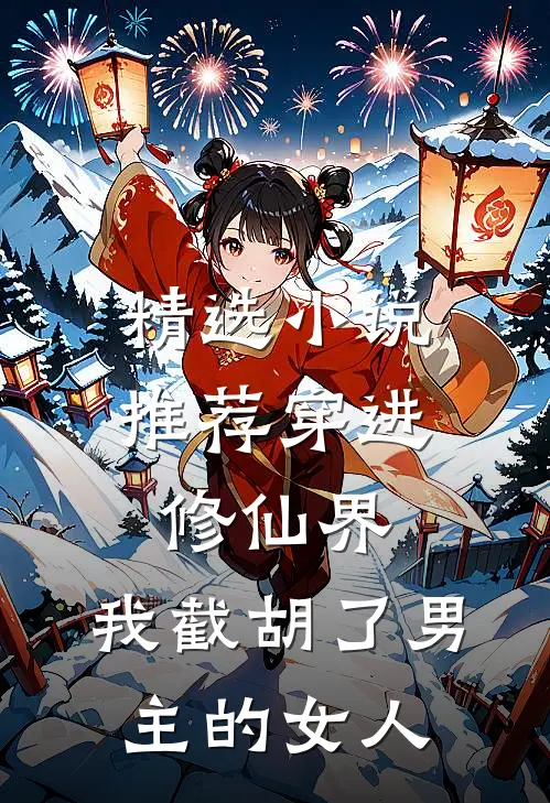 精选小说推荐穿进修仙界：我截胡了男主的女人