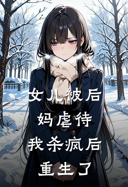 女儿被后妈虐待，我杀疯后重生了